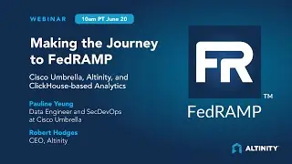Making the Journey to FedRAMP | A @CiscoUmbrella, Altinity, and ClickHouse®-based Analytics Webinar