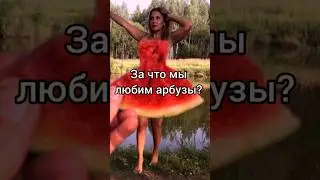 За что я люблю арбузы?