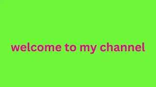 green screen welcome to my channel 