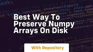 best way to preserve numpy arrays on disk