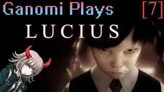 Ganomi Plays: Lucius [7]