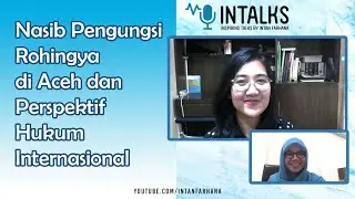INTALKS #11: NASIB PENGUNGSI ROHINGYA DI ACEH DAN PERSPEKTIF HUKUM INTERNASIONAL