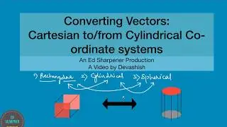How to convert vectors to & from Cartesian (Rectangular) and Cylindrical Coordinate Systems 
