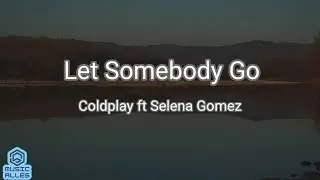 Let Somebody Go - Coldplay ft Selena Gomez