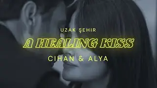 A Healing Kiss - Cihan & Alya - Uzak Şehir (Edited)