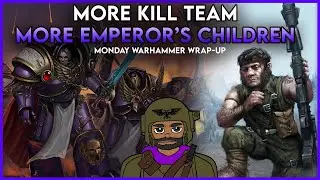 MORE Kill Team, MORE Emperor's Children! | Monday Warhammer Wrap-Up