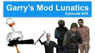 Garry's Mod Lunatics - Episode 30
