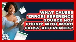 What Causes 'Error! Reference Source Not Found' With Word Cross-references? - Docs and Sheets Pro