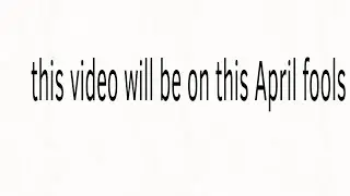 this video will be on this April fools (not a rick roll)