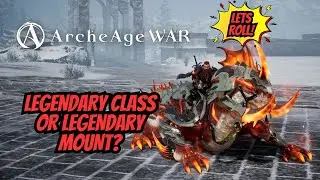 ARCHAGE WAR : LEGENDARY CLASS OR LEG MOUNT? ALIN ANG MAS MALAKAS