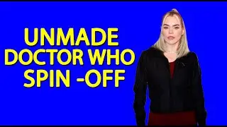 The Unmade Doctor Who Spin-off!