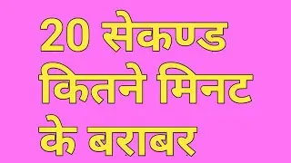 20 सेकण्ड कितने मिनट के बराबर होता है ? सेकण्ड को मिनट मे कैसे बदले | सेकण्ड को मिनट में बदलने का