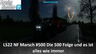 LS22 NF Marsch #500 Die 500 Folge und es ist alles wie immer