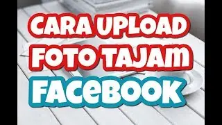 TERBUKTI! BEGINI CARA UPLOAD FOTO KUALITAS HD DI FACEBOOK ANDROID ✅