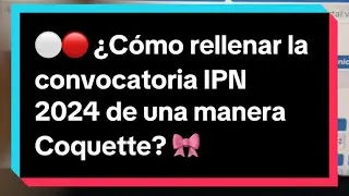 ⚪️🔴 ¿Cómo rellenar la convocatoria IPN 2024 de una manera Coquette? 🎀