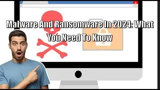 The Growing Threat of Malware and Ransomware in 2024: What You Need to Know