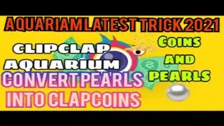 How to Convert Aquariam Pearls into ClapCoins / ClipClaps Aquariam Latest Trick 2021