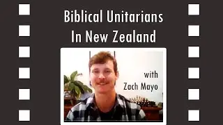 Biblical Unitarian Christians in New Zealand (Zach Mayo)