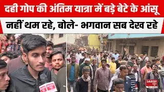 Dahi Gop की अंतिम यात्रा में बडे़ बेटे के नहीं थम रहे आंसू,बोले- सब का भला किया,भगवान सब देख रहे हैं