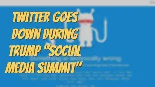 Twitter Goes DOWN During Trump "Social Media Summit"
