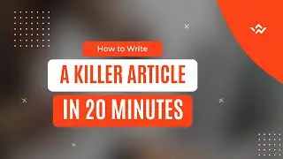 How to Write a Killer Article in 20 Minutes   Step by Step Guide