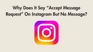 Why Does It Say “Accept Message Request” On Instagram But No Message?