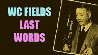 Sad end and final words of WC Fields