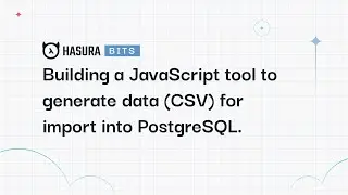 A Hasura Bit - Building a JavaScript tool to generate data (CSV) for import into PostgreSQL.