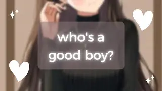 ASMR~  who's a good boy? ♡