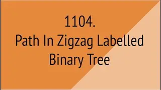 Path In Zigzag Labelled Binary Tree (Leetcode 1104)