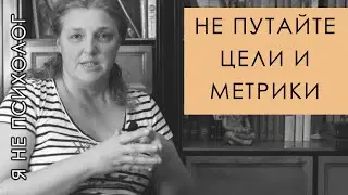 Не путайте цели и метрики