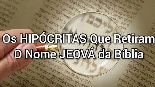 Os HIPÓCRITAS Que Retiram o Nome Jeová da Bíblia - Vídeo 3004