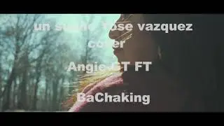 Un sueño: YoseVasquez (cover) Angie Gt Ft Bachaking