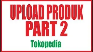 Cara Upload Foto Produk Barang di Tokopedia Part 2