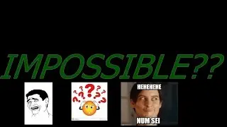 You think impossible ?