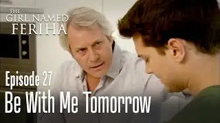 Be with me tomorrow - The Girl Named Feriha  Episode 27