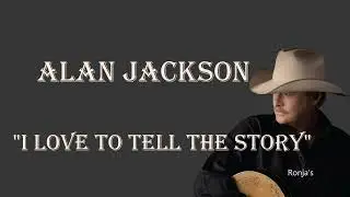 Alan Jackson  ~ "I Love To Tell The Story"