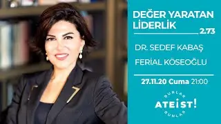DEĞER YARATAN LİDERLİK - Bunlar Ateist! - 2.72 - Dr. Sedef Kabaş, Ferial Köseoğlu