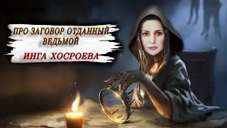 ПРО ЗАГОВОР  ОТДАННЫЙ ВЕДЬМОЙ