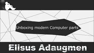 Unboxing modern Computer parts