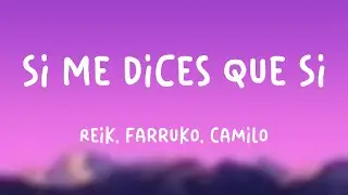 Si Me Dices Que Sí - Reik, Farruko, Camilo (Letra)
