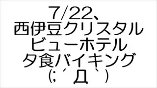 7/22、西伊豆クリスタルビューホテル 夕食バイキング(;´Д｀)