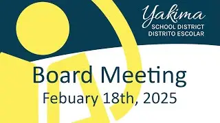 Yakima School District Board Meeting  February 18th, 2025