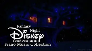 Disney Fantasy Night Piano Music Collection for Super Deep Sleep (no Mid-roll Ads)