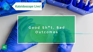 Good Sh*t, Bad Outcomes | KALEIDOSCOPE