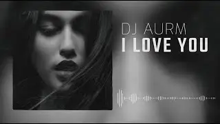 DJ AURM - I Love You (Deep House Piano · Melodic & Uplifting)
