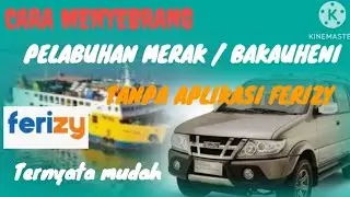 CARA MENYEBRANG PELABUHAN MERAK / BAKAUHENI TANPA APLIKASI BRIZY MUDAH MURAH