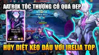 Wild Rift | Aatrox Tộc Thượng Cổ Quá Đẹp Hủy Diệt Kèo Irelia Top Tốc Chiến