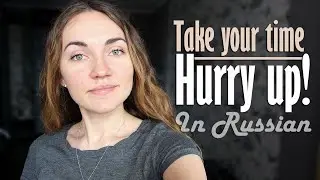 Take your time - Hurry up! in Russian | Learn Russian
