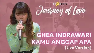 GHEA INDRAWARI - KAMU ANGGAP APA (LIVE AT JOURNEY OF LOVE)